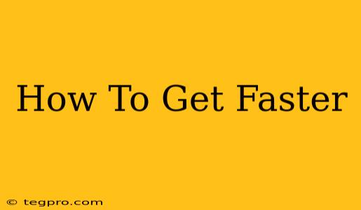 How To Get Faster