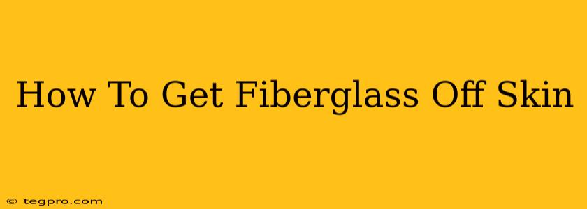 How To Get Fiberglass Off Skin