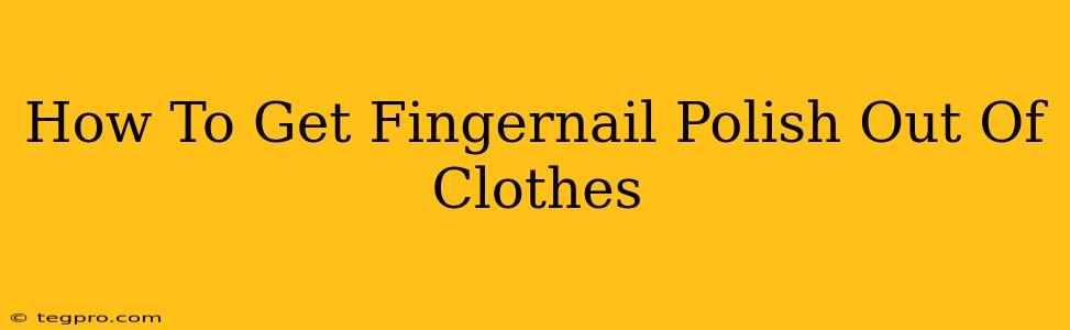 How To Get Fingernail Polish Out Of Clothes