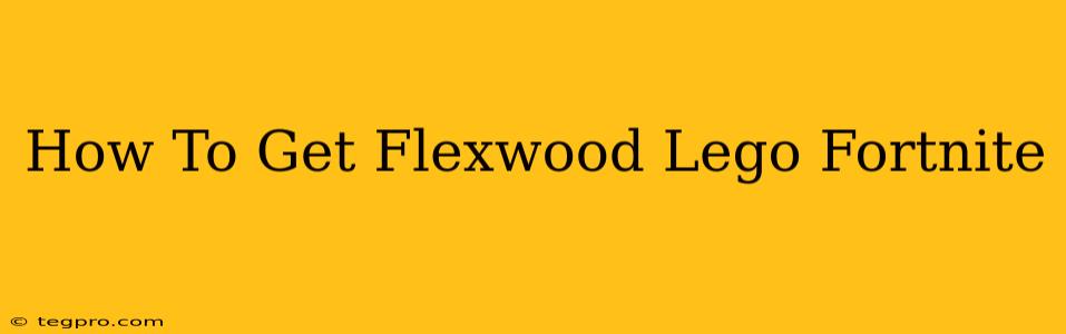 How To Get Flexwood Lego Fortnite