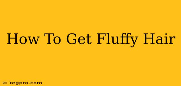 How To Get Fluffy Hair