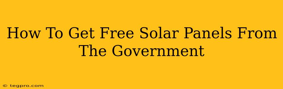 How To Get Free Solar Panels From The Government