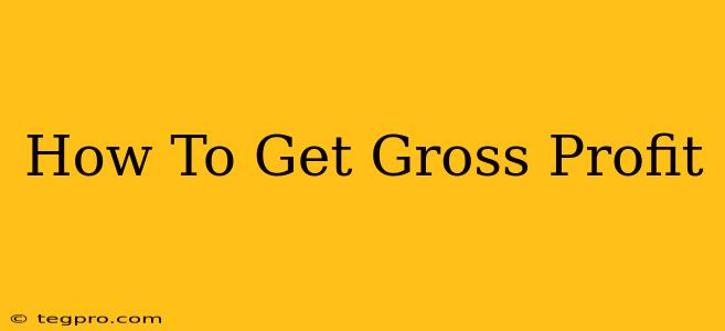 How To Get Gross Profit