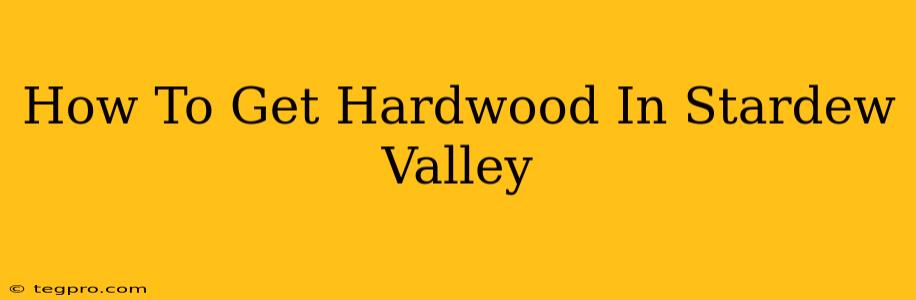 How To Get Hardwood In Stardew Valley