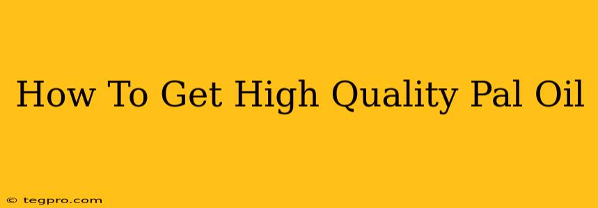 How To Get High Quality Pal Oil