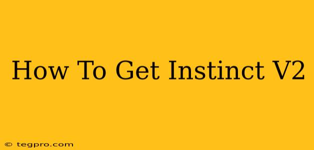 How To Get Instinct V2