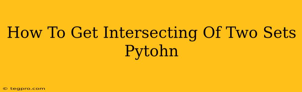 How To Get Intersecting Of Two Sets Pytohn