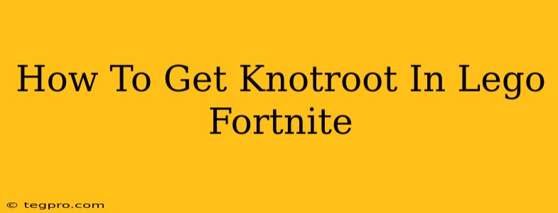 How To Get Knotroot In Lego Fortnite