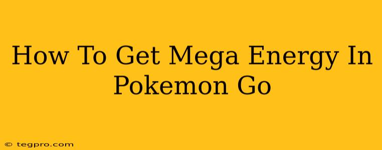 How To Get Mega Energy In Pokemon Go