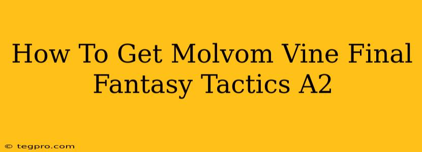 How To Get Molvom Vine Final Fantasy Tactics A2