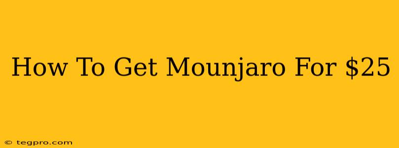 How To Get Mounjaro For $25