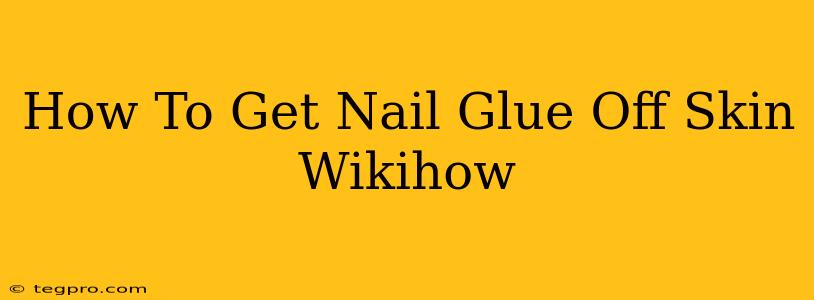 How To Get Nail Glue Off Skin Wikihow