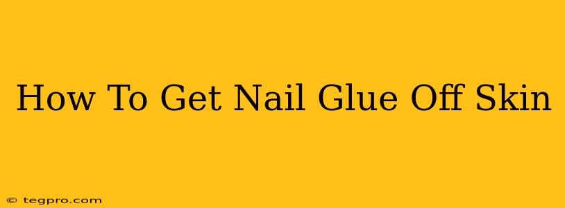 How To Get Nail Glue Off Skin