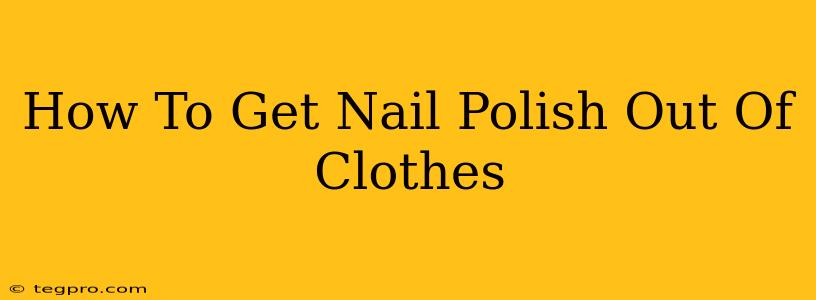 How To Get Nail Polish Out Of Clothes