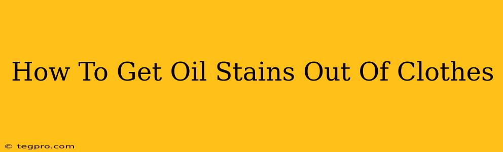 How To Get Oil Stains Out Of Clothes