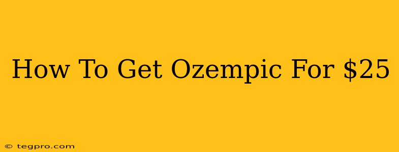 How To Get Ozempic For $25