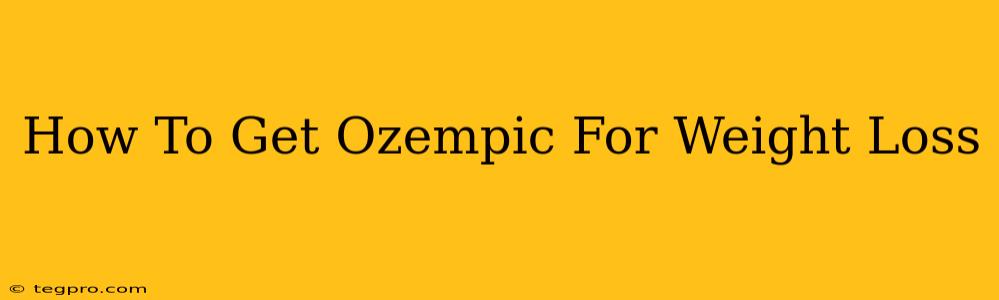 How To Get Ozempic For Weight Loss