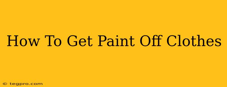 How To Get Paint Off Clothes