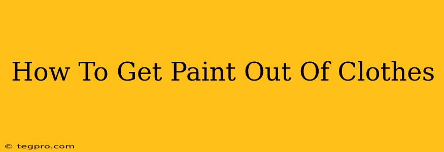 How To Get Paint Out Of Clothes