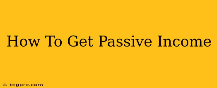 How To Get Passive Income