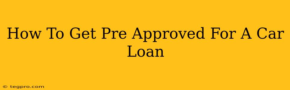 How To Get Pre Approved For A Car Loan