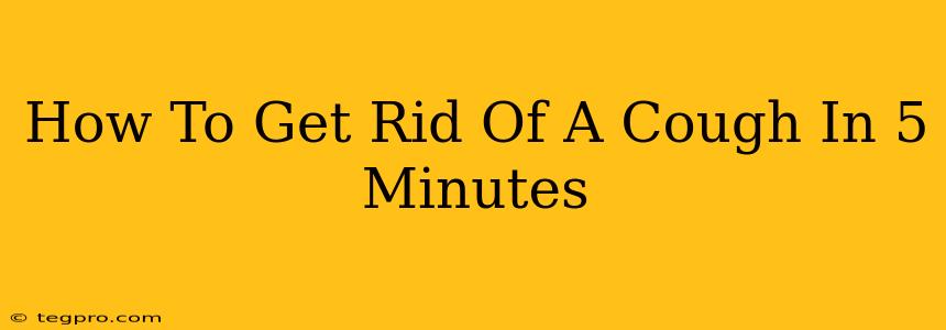 How To Get Rid Of A Cough In 5 Minutes