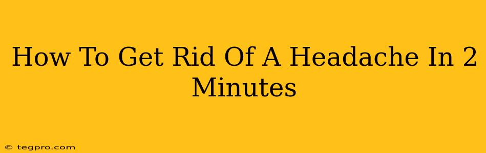 How To Get Rid Of A Headache In 2 Minutes