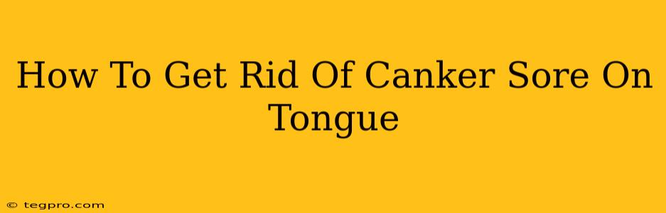 How To Get Rid Of Canker Sore On Tongue