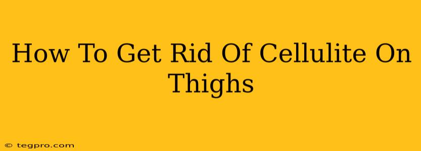 How To Get Rid Of Cellulite On Thighs