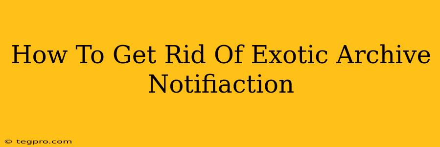 How To Get Rid Of Exotic Archive Notifiaction