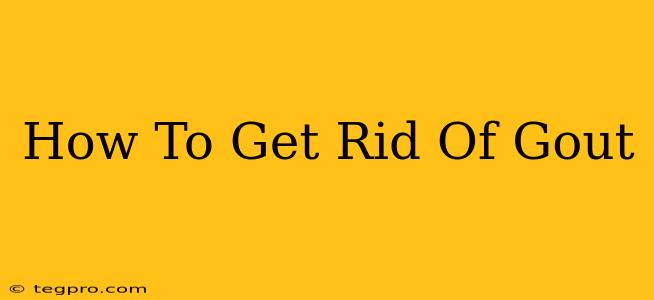 How To Get Rid Of Gout