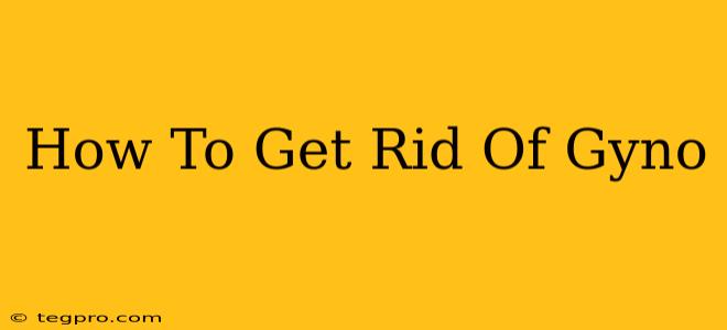 How To Get Rid Of Gyno