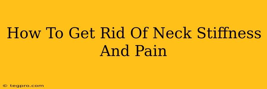 How To Get Rid Of Neck Stiffness And Pain