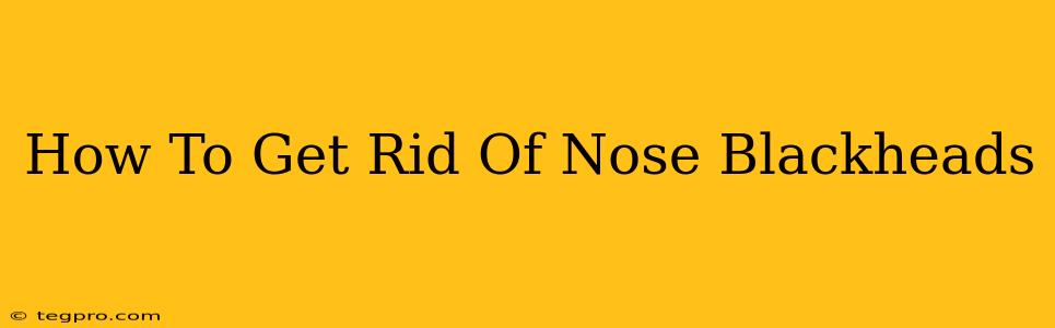 How To Get Rid Of Nose Blackheads