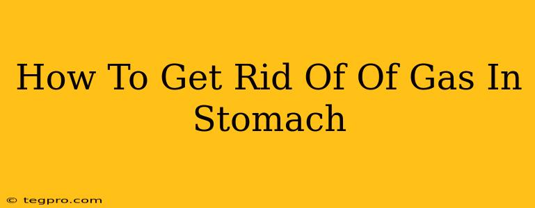 How To Get Rid Of Of Gas In Stomach