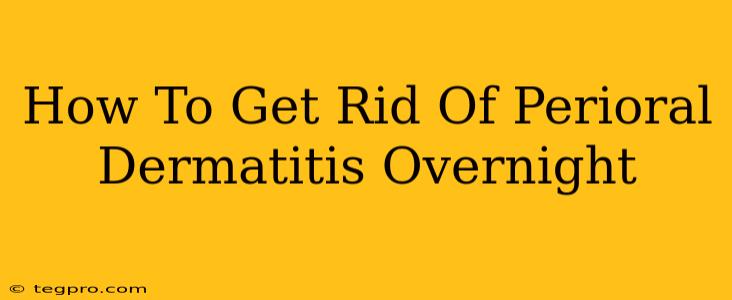 How To Get Rid Of Perioral Dermatitis Overnight