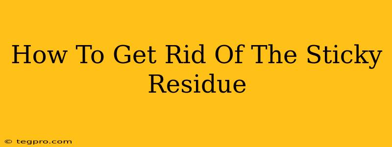 How To Get Rid Of The Sticky Residue