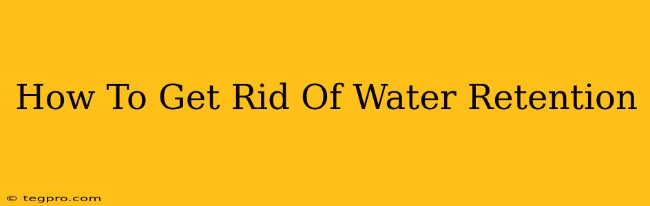 How To Get Rid Of Water Retention