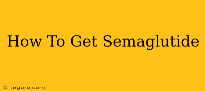 How To Get Semaglutide