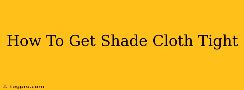 How To Get Shade Cloth Tight