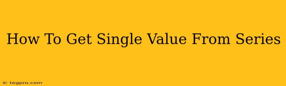 How To Get Single Value From Series