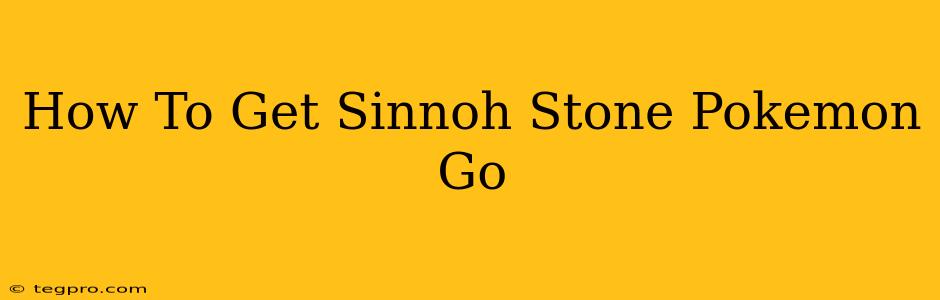 How To Get Sinnoh Stone Pokemon Go