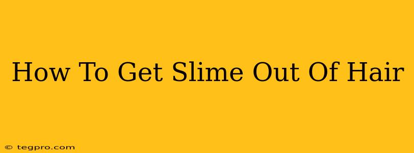 How To Get Slime Out Of Hair