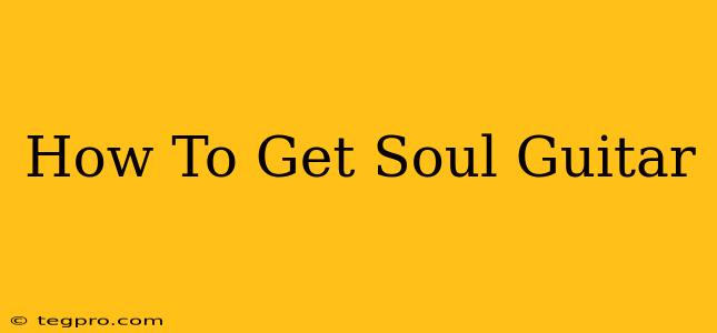 How To Get Soul Guitar