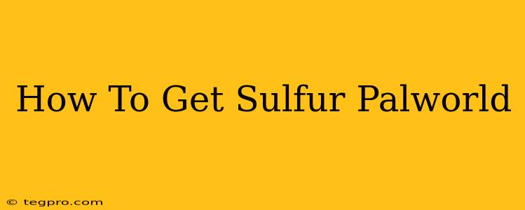 How To Get Sulfur Palworld