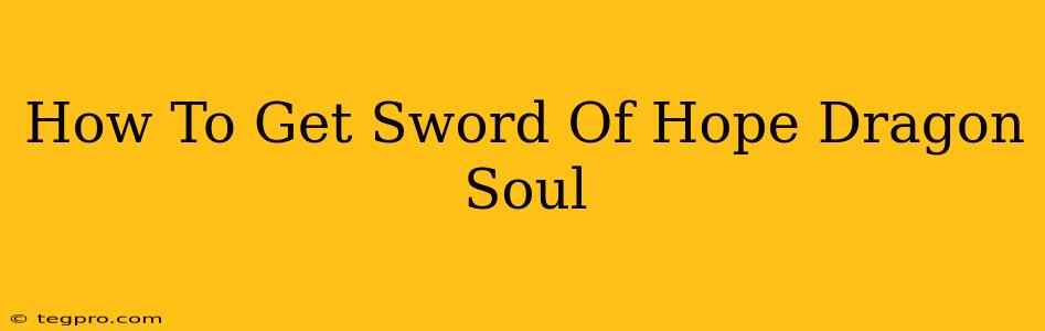 How To Get Sword Of Hope Dragon Soul