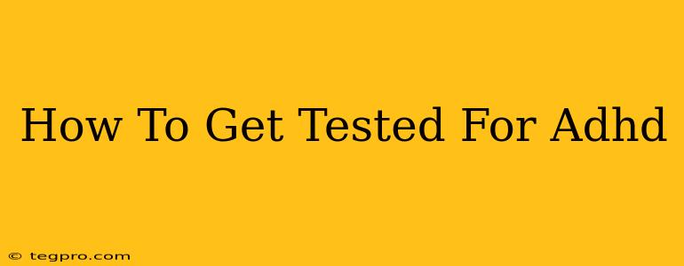 How To Get Tested For Adhd