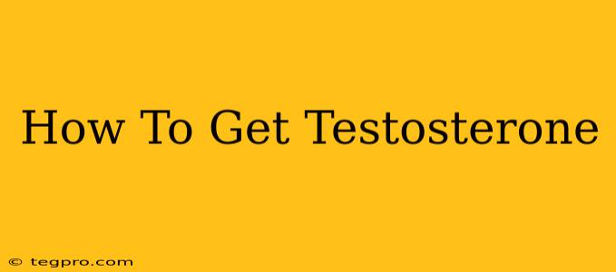 How To Get Testosterone