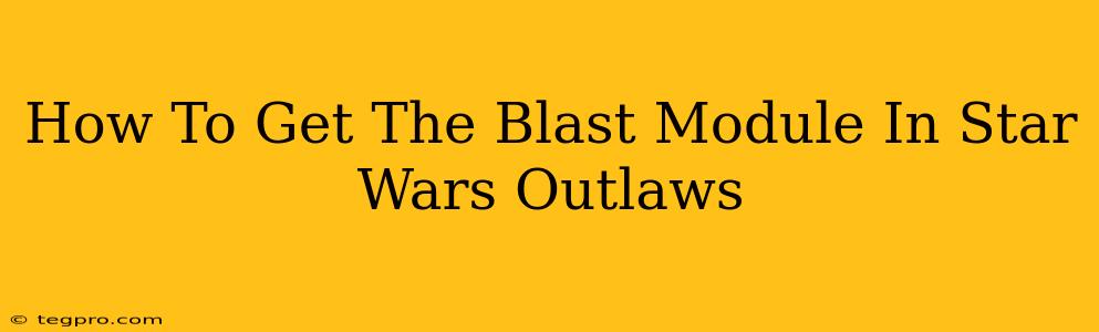 How To Get The Blast Module In Star Wars Outlaws