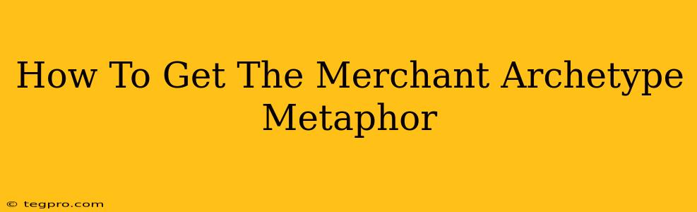 How To Get The Merchant Archetype Metaphor